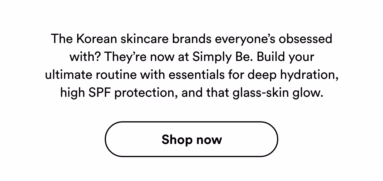 The Korean skincare brands everyone’s obsessed with? They’re now at Simply Be. Shop now