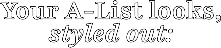 Your A-List looks, styled out: