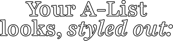 Your A-List looks, styled out:s