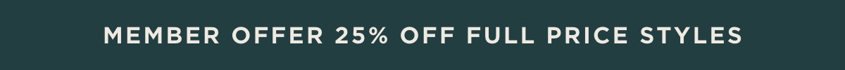 Member Offer - 25% off full price styles