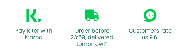 Pay later with Klarna Ordered before 23:59, delivered tomorrow!* Customers rate us 9.6!