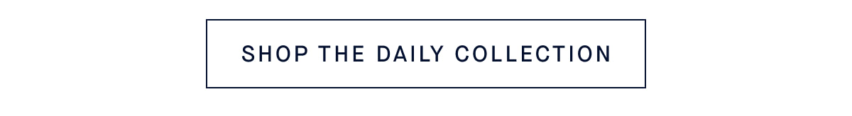 SHOP THE DAILY COLLECTION
