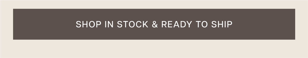 Shop In Stock & Ready to Ship