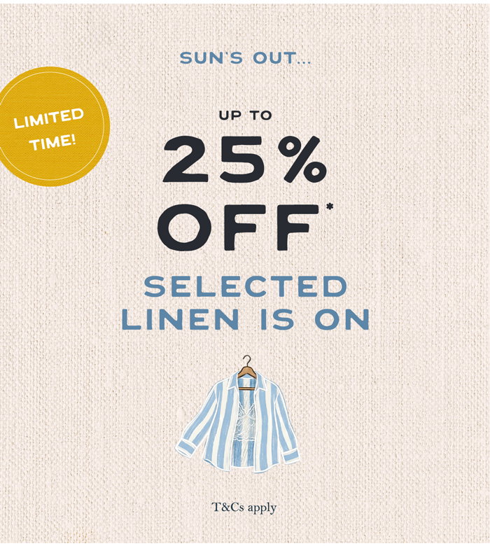 Up To 25% OFF* selected linen 