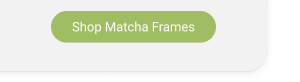 Shop matcha frames