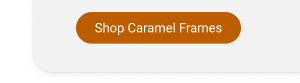 Shop caramel frames