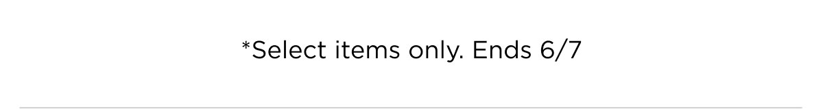 *Select items only. Ends 6/7
