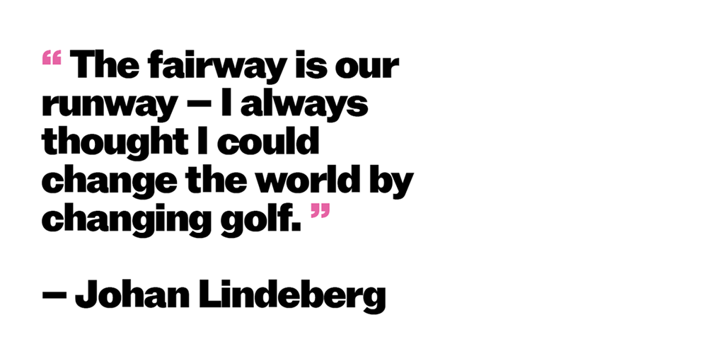 The fairway is our runway - I always thought I could change the world by changing golf - Johan Lindeberg quote