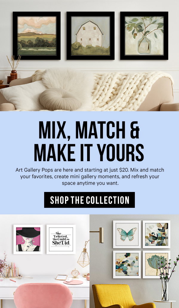 Mix, Match & Make It Yours: Art Gallery Pops are here and starting at just $20. Mix and match your favorites, create mini gallery moments, and refresh your space anytime you want.