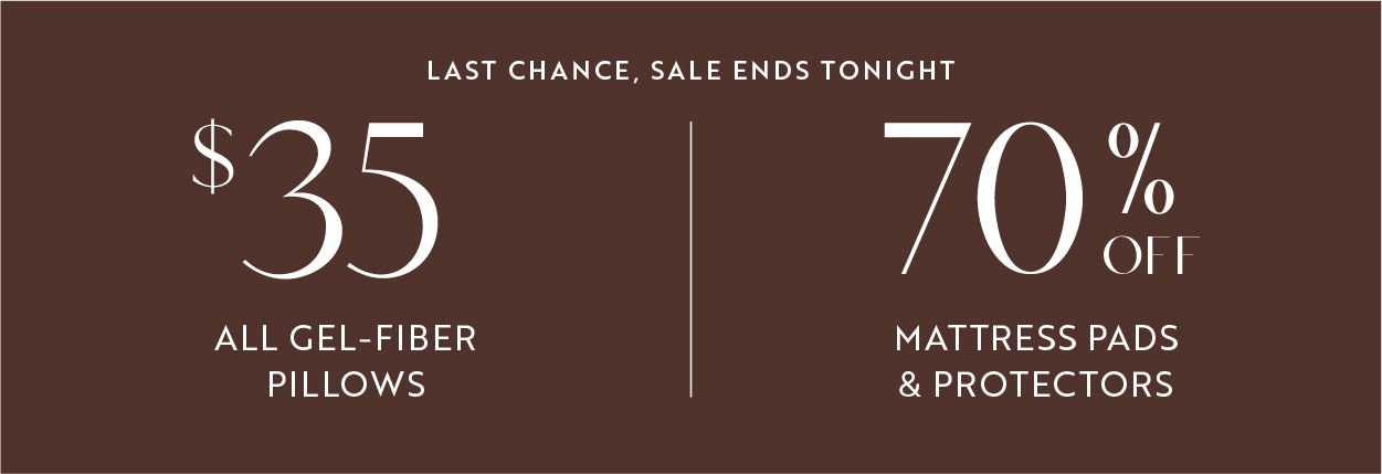 Last chance, sale ends tonight - $35 All gel-fiber pillows | 70% Off Mattress pads & protectors