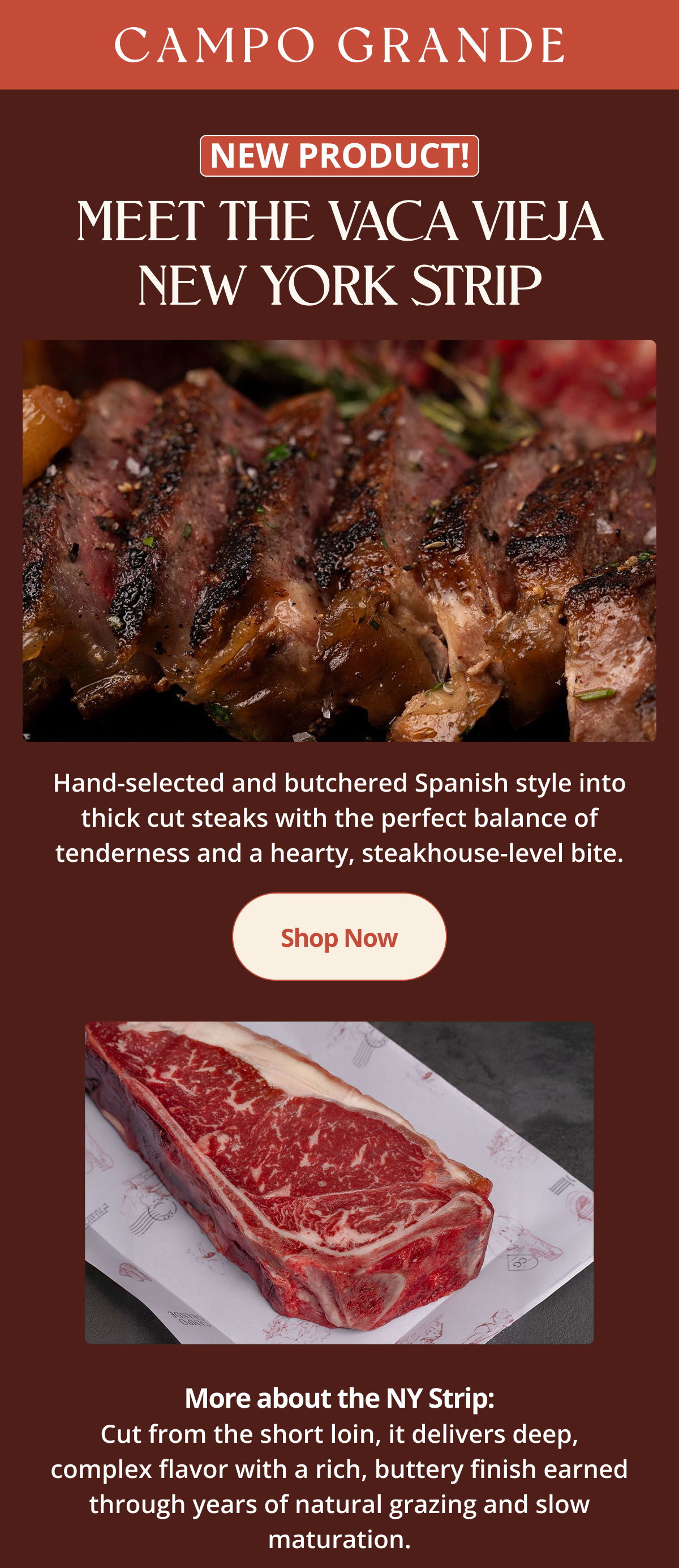 New Product!  Meet the Vaca Vieja New York Strip  Hand-selected and butchered Spanish-style into thick-cut steaks with the perfect balance of tenderness and a hearty, steakhouse-style bite.
