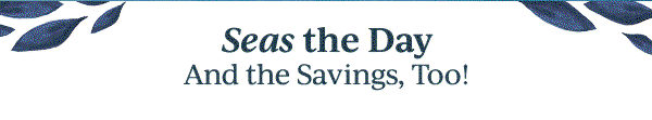 Seas the Day  And the Savings, Too!