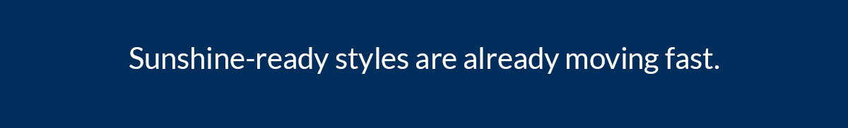 Sunshine-ready styles are already moving fast.