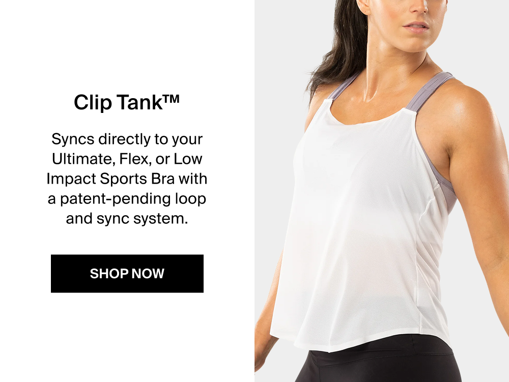 Clip Tank™ Syncs directly to your Ultimate, Flex, or Low Impact Sports Bra with a patent-pending loop and sync system. SHOP NOW