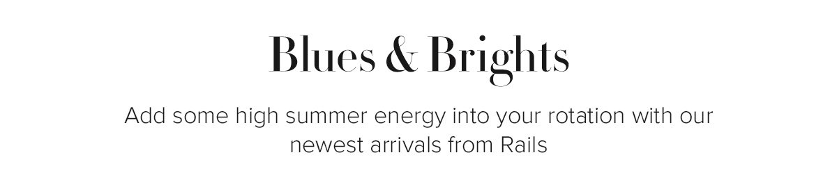 Blues & Brights - Add some high summer energy into your rotation with our newest arrivals from Rails