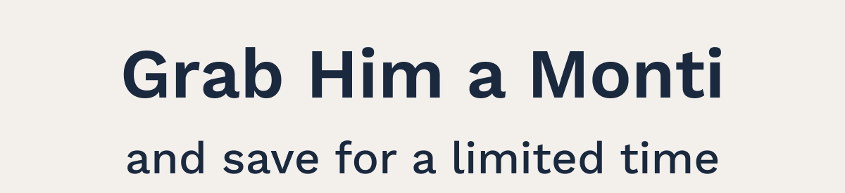 Grab Him a Monti and save for a limited time