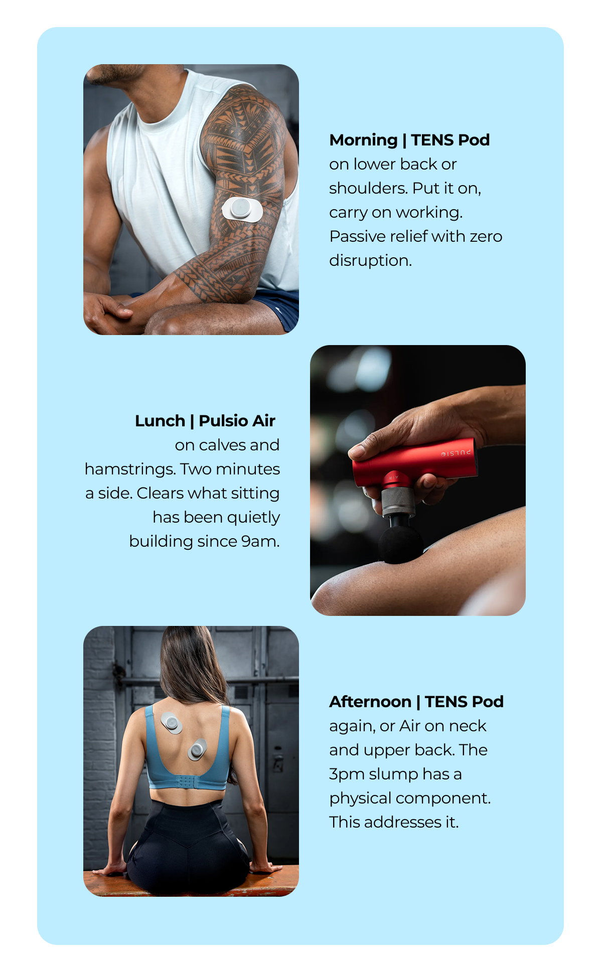 Morning - TENS pod | Lunch- Pulsio Air | Afternoon  - TENS Pod