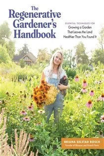 The Regenerative Gardener's Handbook, by Briana Selstad Bosch