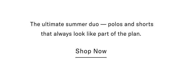 The ultimate summer duo - polos and shorts that always look like part of the plan. Shop now
