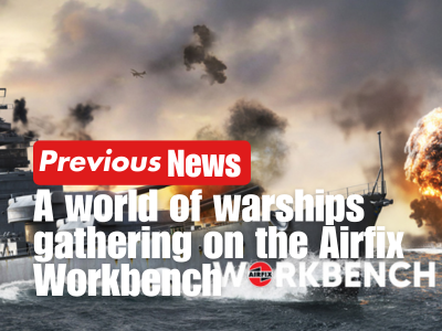 Previous News: A world of warships gathering on the Airfix Workbench