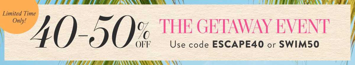 40%-50% Off The Getaway Event with ESCAPE40 or SWIM50 