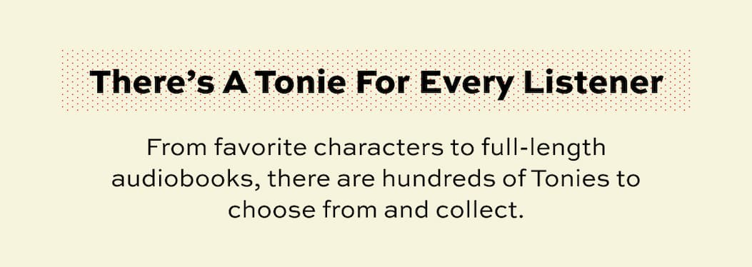 There's A Tonie For Every Listener | From favorite characters to full-length audiobooks, there are hundreds of Tonies to choose from and collect.