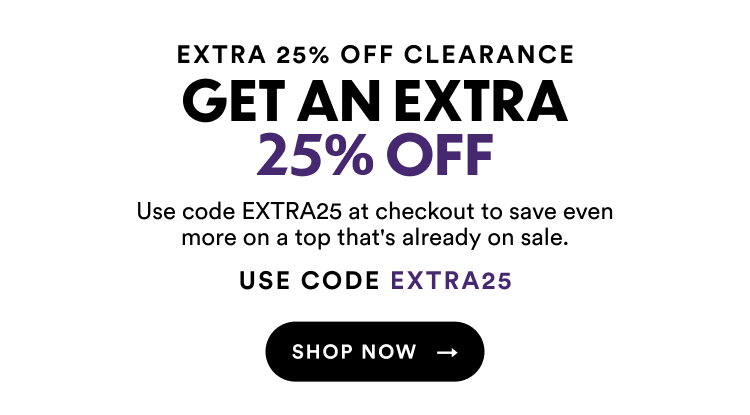 Deal of the Week | Extra 25% Off Clearance | Use code EXTRA25 at checkout to save even more on a top that's already on sale. | Shop Now