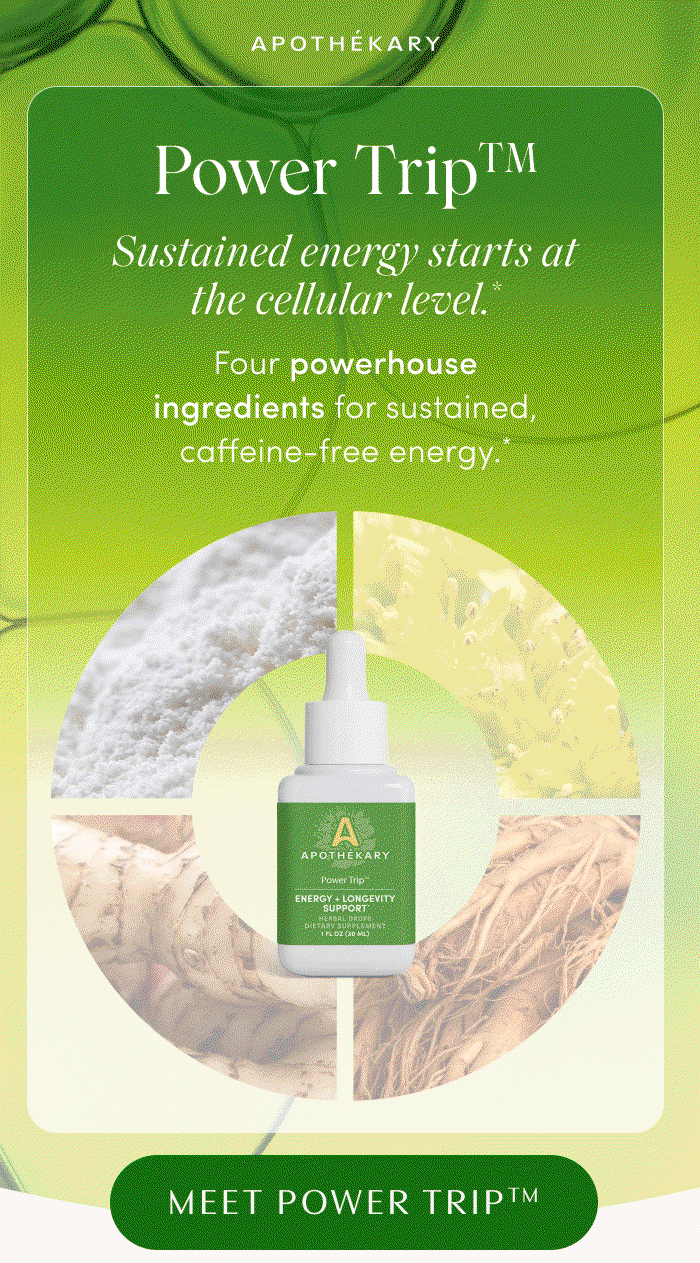 APOTHEKARY | Power Trip™ | Sustained energy starts at the cellular level.* | Four powerhouse ingredients for sustained, caffeine-free energy.* | MEET POWER TRIP™