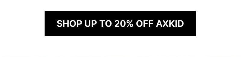 SHOP UP TO 20% OFF AXKID