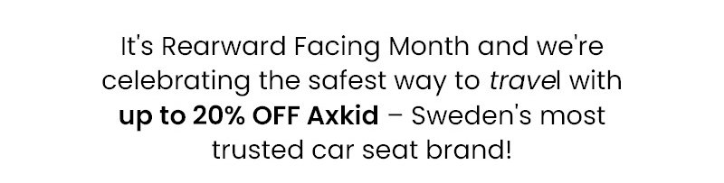 It's Rearward Facing Month and we're celebrating the safest way to travel with up to 20% OFF Axkid – Sweden's most trusted car seat brand!  
