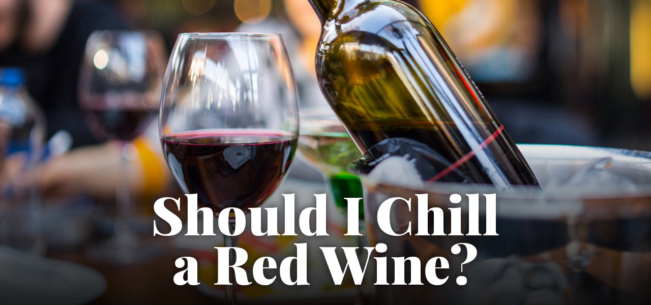 Should I Chill a Red Wine?