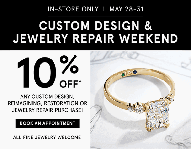 Custom design and jewelry repair weekend May 28 to 31. 10% Off any custom design. Diamond ring. Click book an appointment.