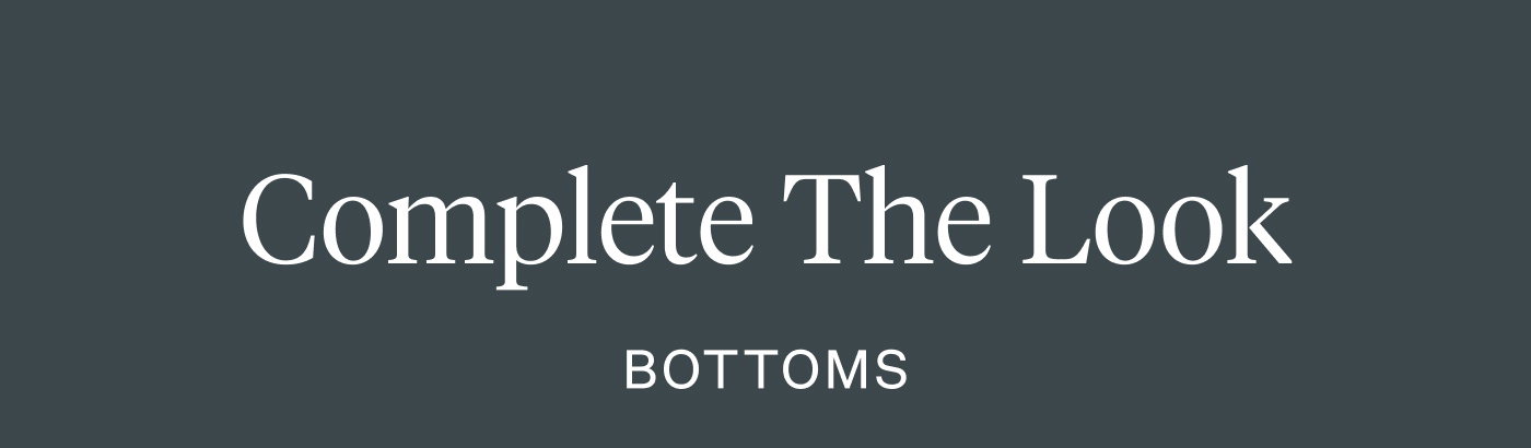 Complete the Look - Bottoms