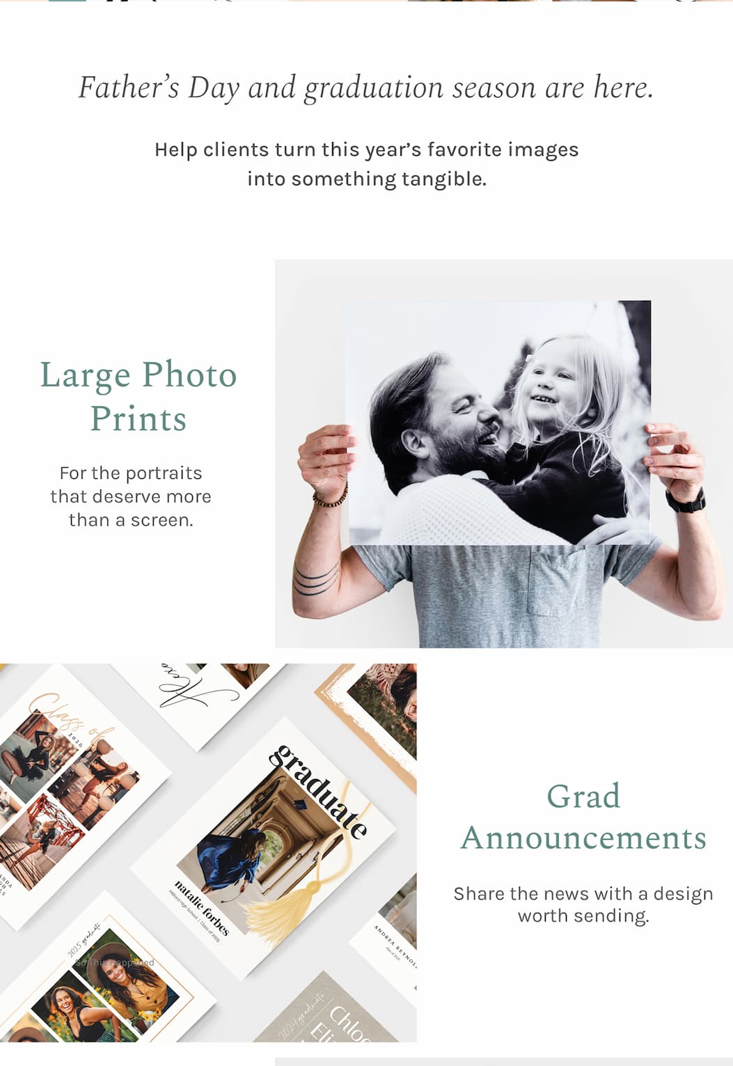 Help clients turn this year's favorite images into something tangible.  Large Photo Prints For the portraits that deserve more than a screen.  Grad Announcements Share the news with a design worth sending.