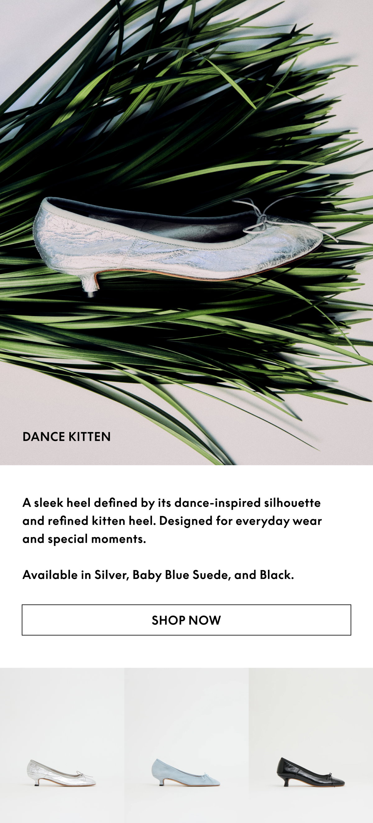A sleek heel defined by its dance-inspired silhouette and refined kitten heel. Designed for everyday wear and special moments. Available in Silver, Pomodoro, and Black.