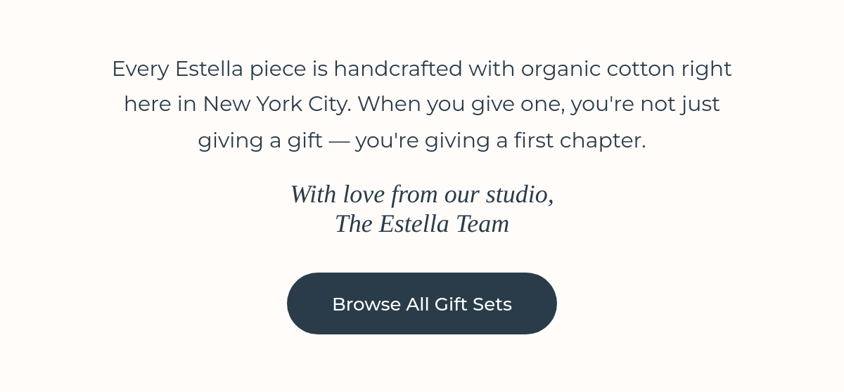 Closing thought — every Estella gift is handcrafted with organic cotton in NYC
