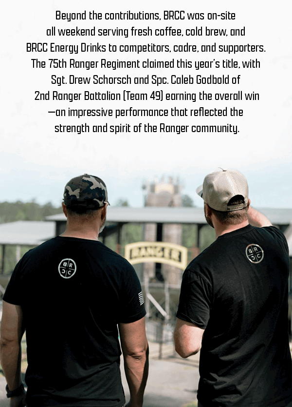 Beyond the contributions, BRCC was on-site all weekend serving fresh coffee, cold brew, and BRCC Energy Drinks to competitors, cadre, and supporters. The 75th Ranger Regiment claimed this year's title, with Sgt. Drew Schorsch and Spc. Caleb Godbold of 2nd Ranger Battalion (Team 49) earning the overall win—an impressive performance that reflected the strength and spirit of the Ranger community.