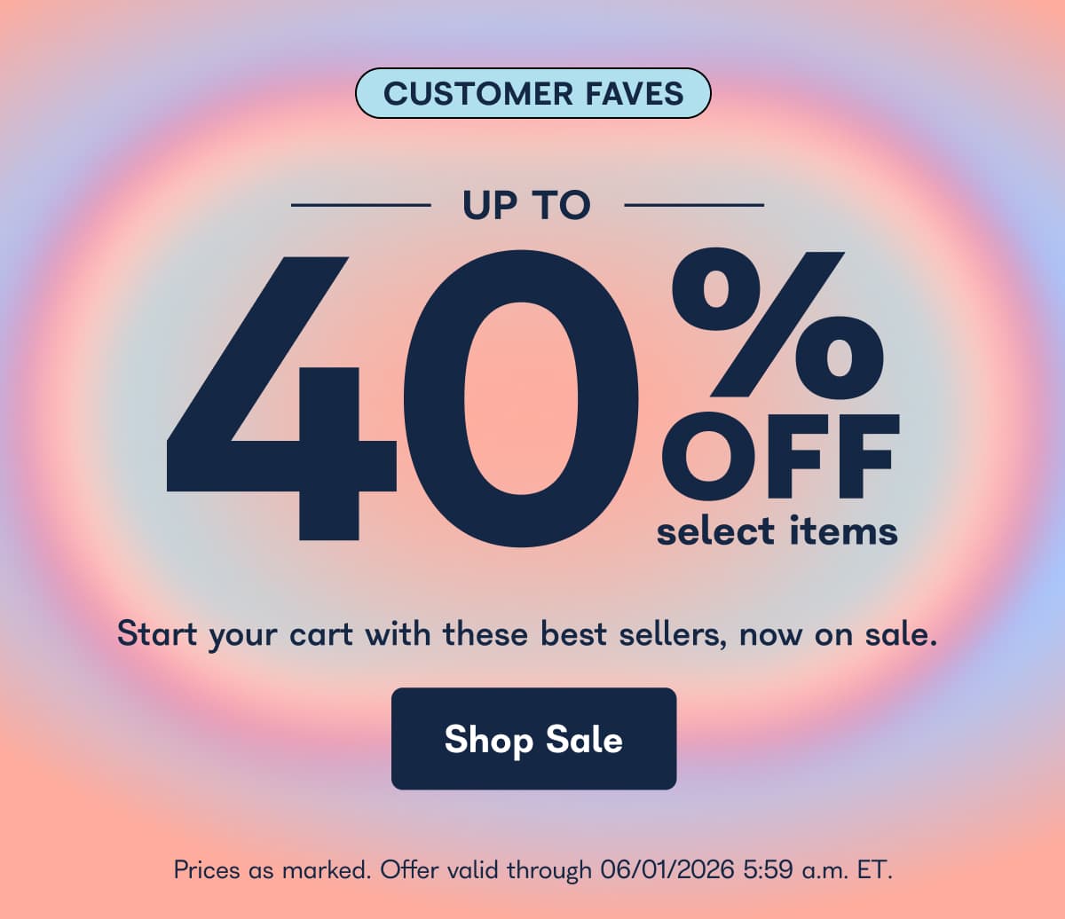 CUSTOMER FAVES  UP TO 40路 Start your cart with these best sellers, now on sale.