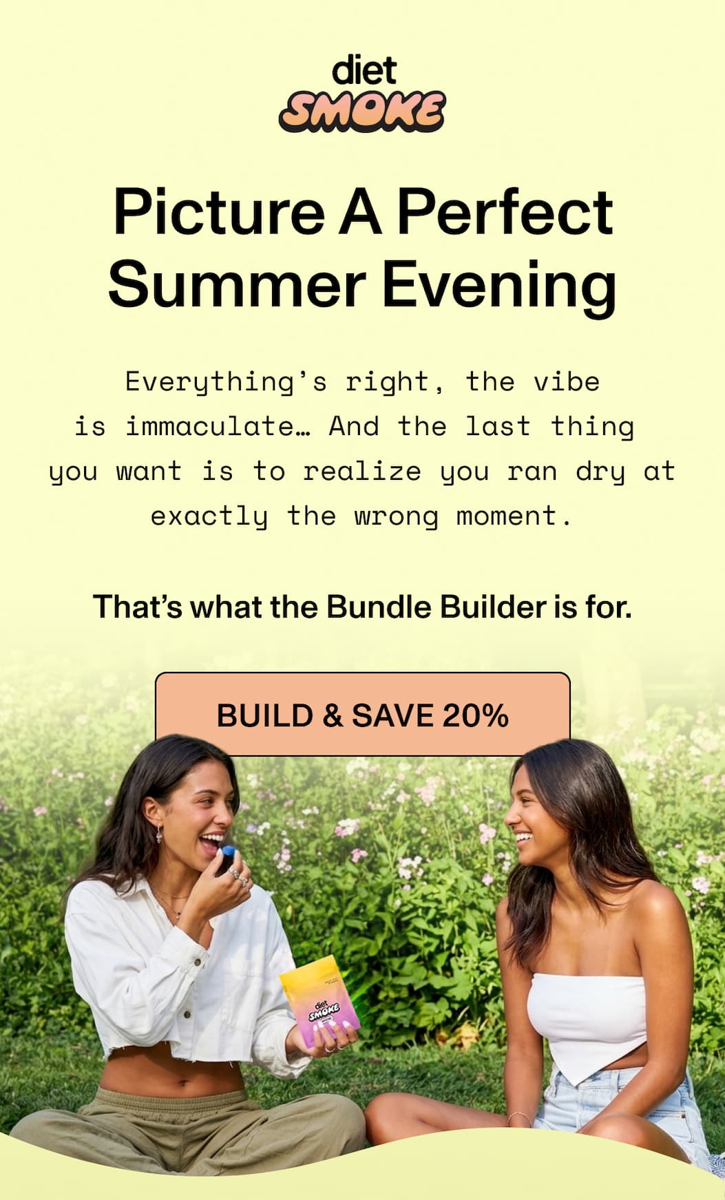 Picture A Perfect Summer Evening  Everything’s right, the vibe is immaculate… And the last thing  you want is to realize you ran dry at exactly the wrong moment.  That’s what the Bundle Builder is for.  >> BUILD & SAVE 20% <<
