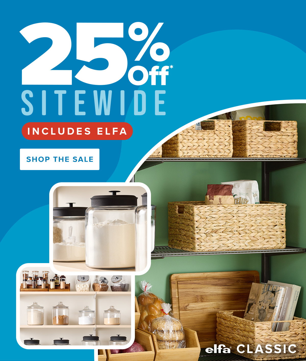 25 percent off* sitewide. Includes Elfa. Shop the sale.
