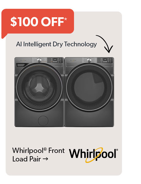 100 dollars off. Featured Whirlpool Front Load Pair. Click to shop.