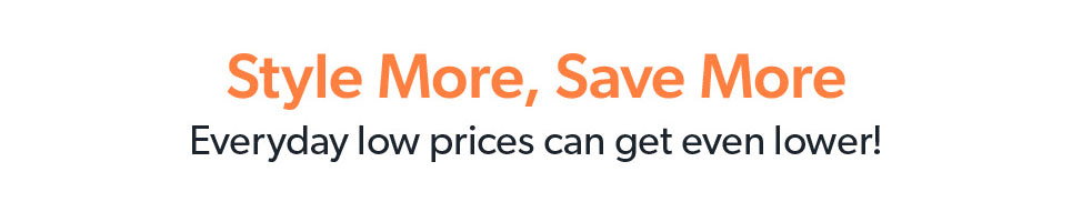 Style More, Save More. Everyday low prices can get even lower! 