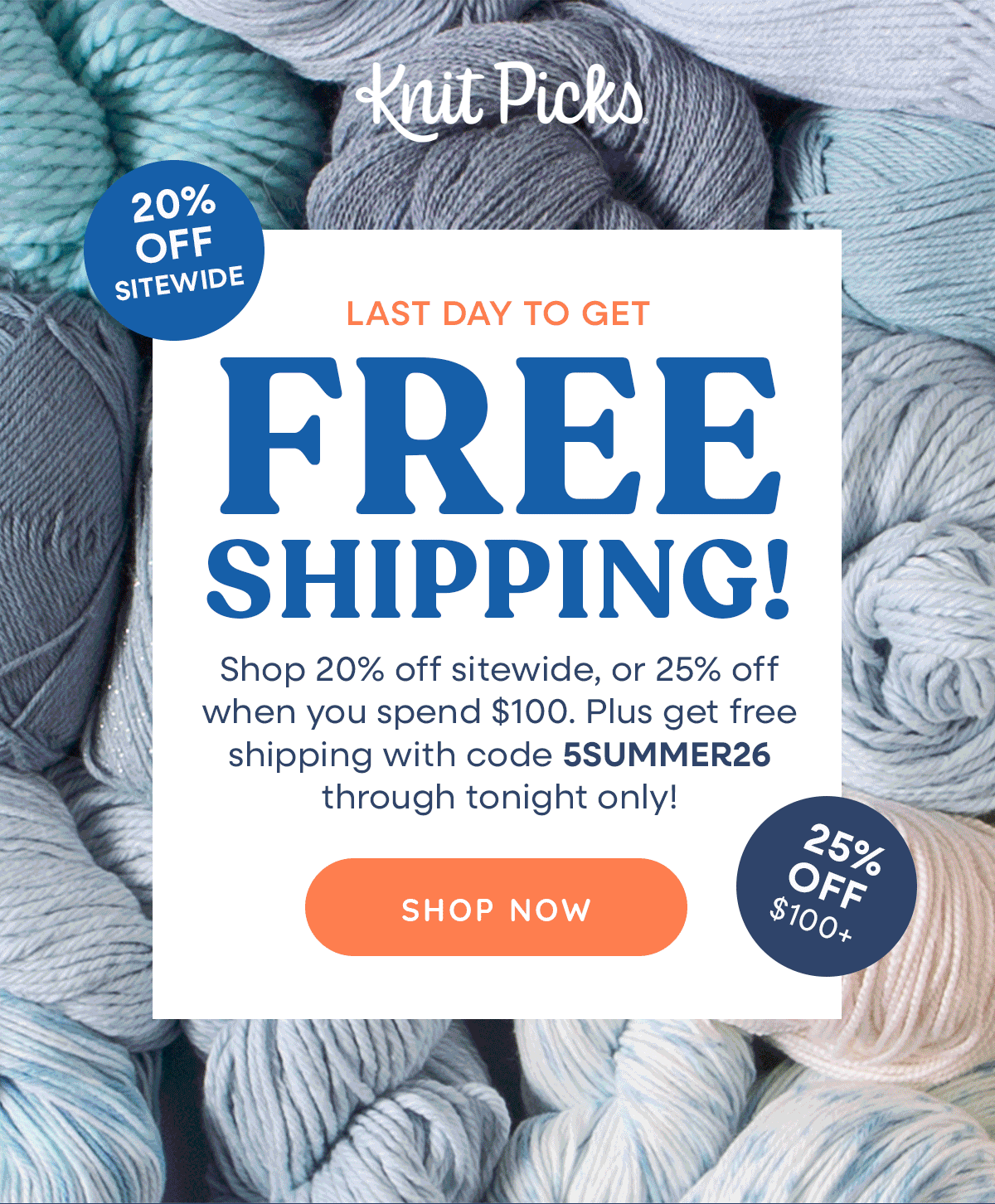 Image: Various different yarns in a wide selection of colors and weights. Text: Knit Picks. 20% off Sitewide. Last Day to Get FREE Shipping! Shop 20% off sitewide, or 25% off when you spend $100. Plus get free shipping with code 5SUMMER26 through tonight only! 25% off $100+. Shop Now >>