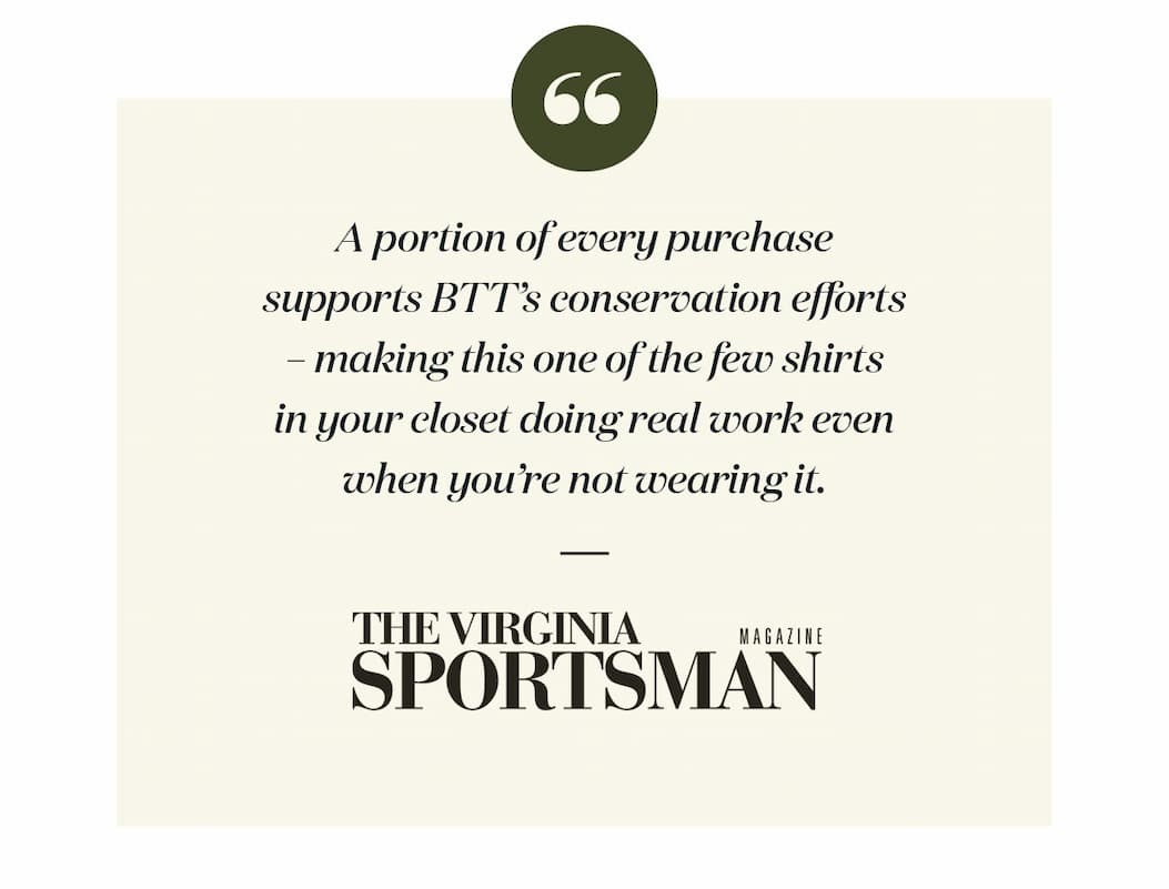 A portion of every purchase supports BTT's conservation efforts