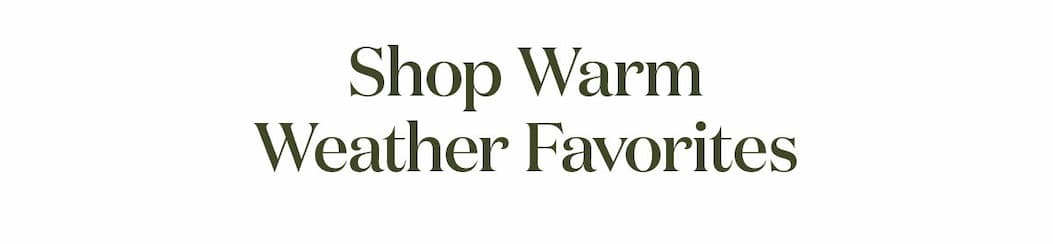 Shop Warm Weather Favorites