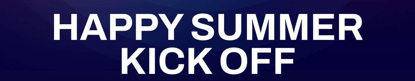 HAPPY SUMMER KICK OFF
