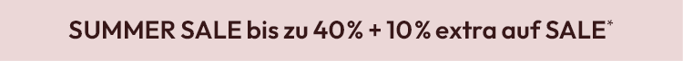 SUMMER SALE bis zu 40% + 10% extra auf SALE*