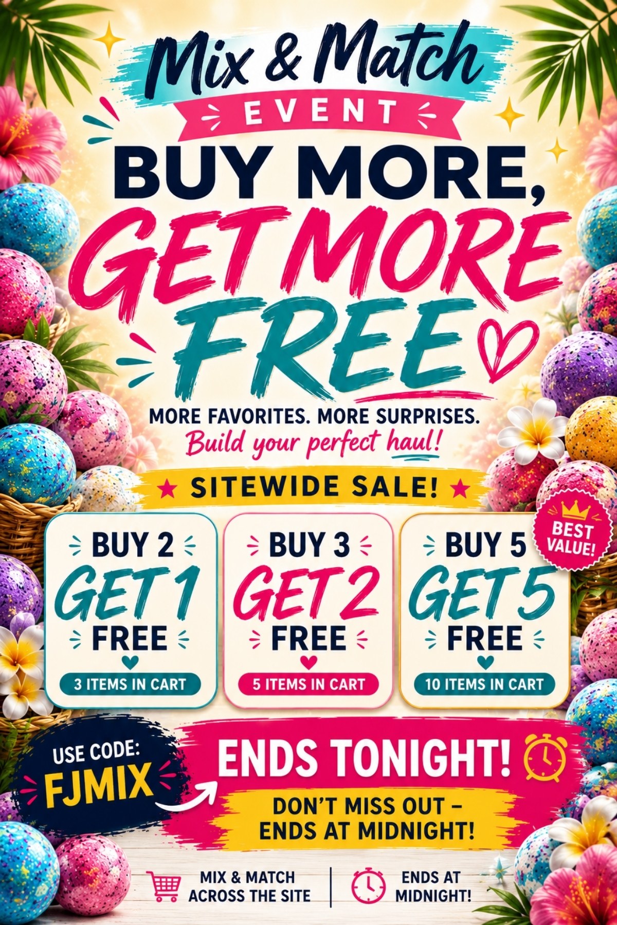 Ends Tonight: Buy More, Get More Free. Mix & Match Sitewide Event. Buy 2, Get 1 Free (3 total). Buy 3, Get 2 FREE (5 totl), Buy 5, Get 5 FREE (10 totl). All w. code: FJMIX. Limited Time Only. Shop Now