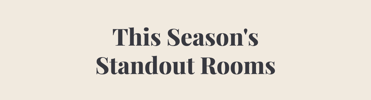 This Season's Standout Rooms.