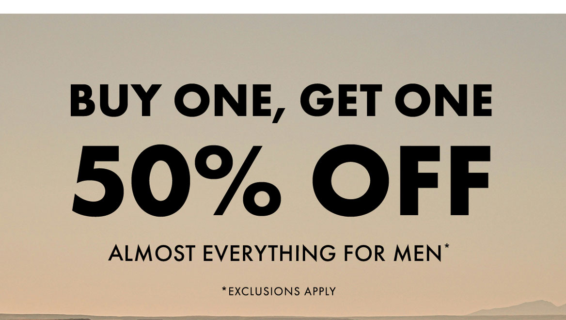 Buy one, get one 50% off almost everything for men* *exclusions apply